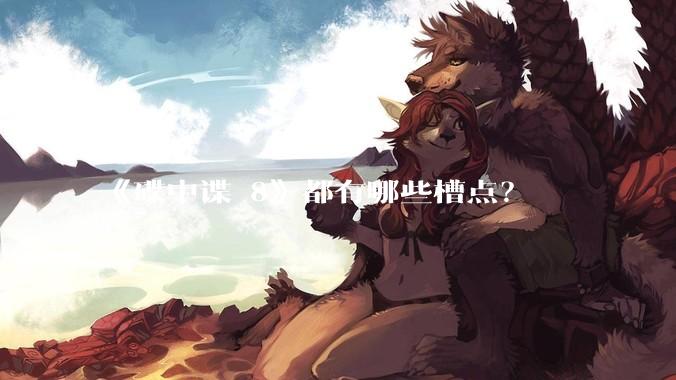 《碟中谍 8》都有哪些槽点？