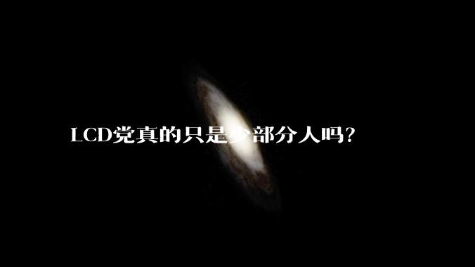 LCD党真的只是少部分人吗？